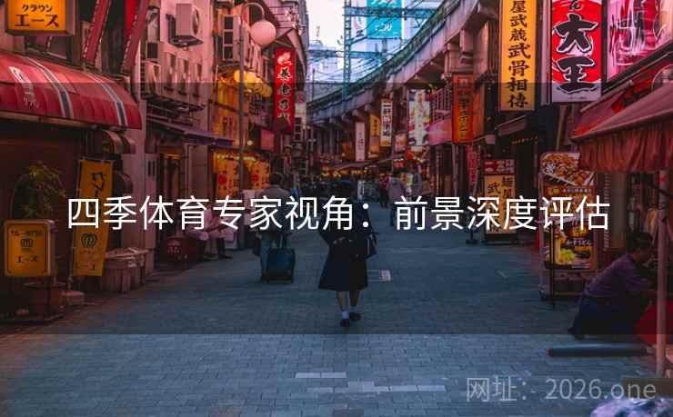 四季体育专家视角：前景深度评估
