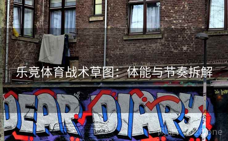 乐竞体育战术草图：体能与节奏拆解