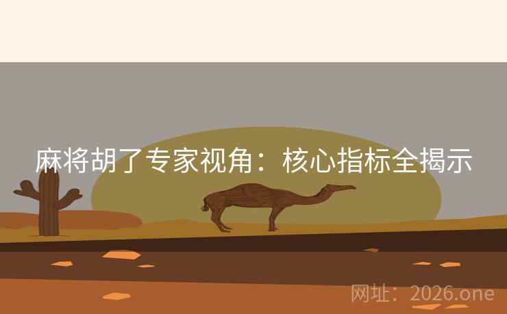 麻将胡了专家视角：核心指标全揭示