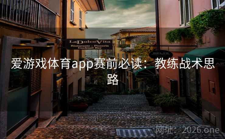 爱游戏体育app赛前必读：教练战术思路