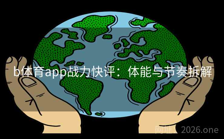 b体育app战力快评：体能与节奏拆解
