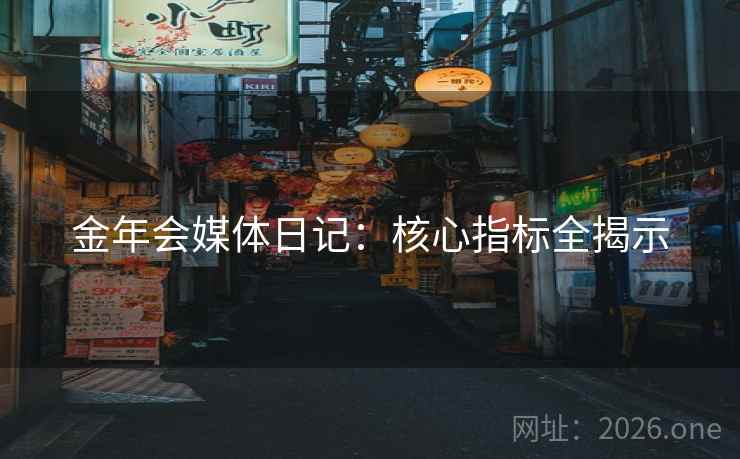 金年会媒体日记：核心指标全揭示