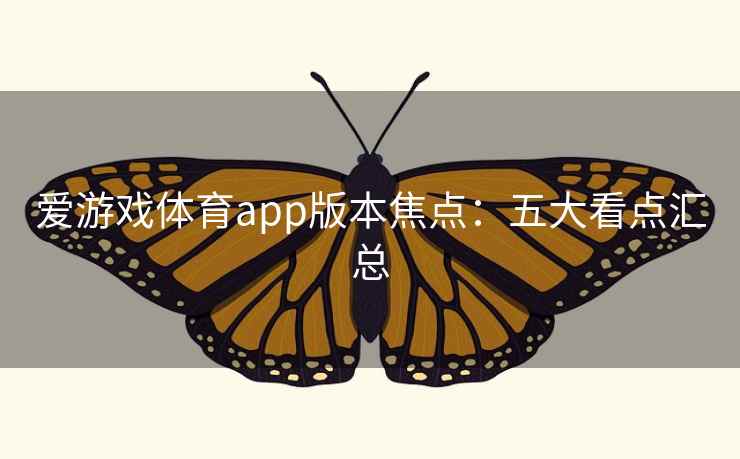 爱游戏体育app版本焦点：五大看点汇总