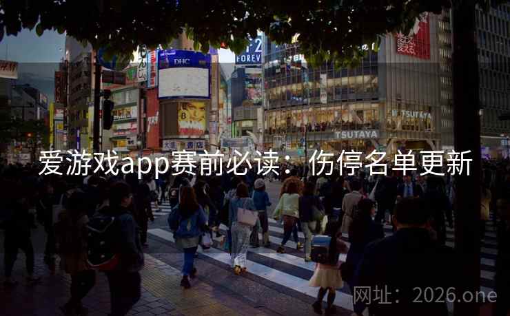 爱游戏app赛前必读：伤停名单更新