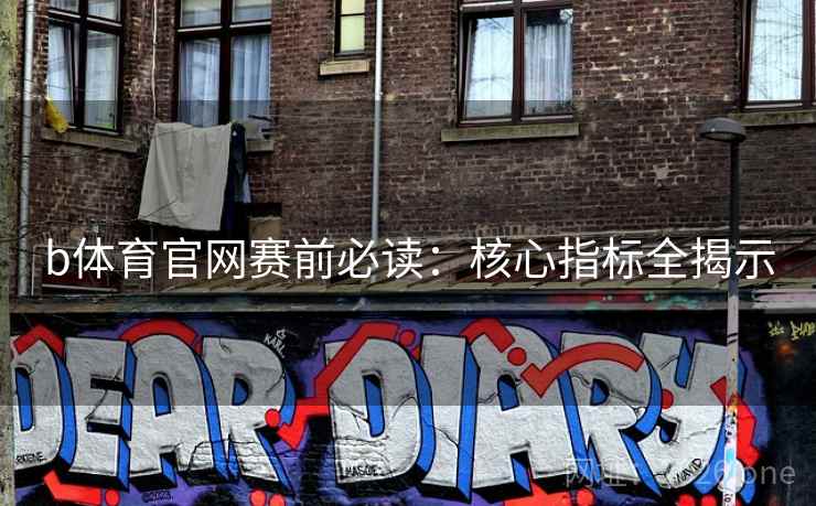 b体育官网赛前必读：核心指标全揭示