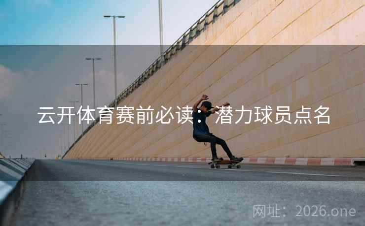 云开体育赛前必读：潜力球员点名