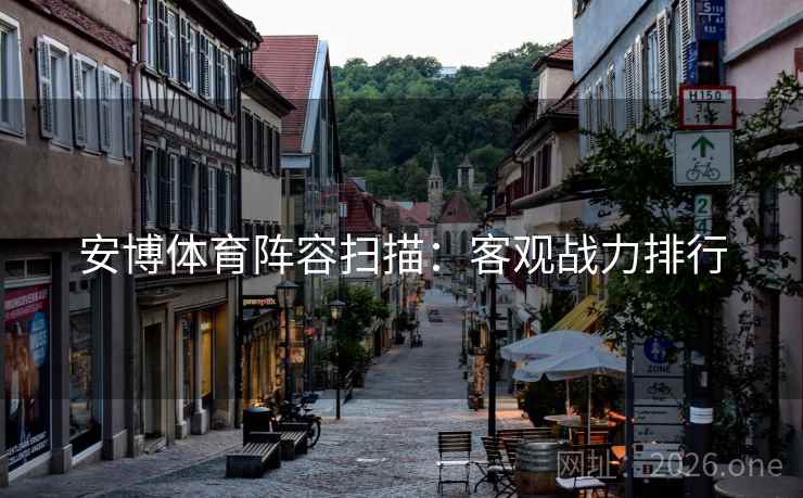 安博体育阵容扫描：客观战力排行