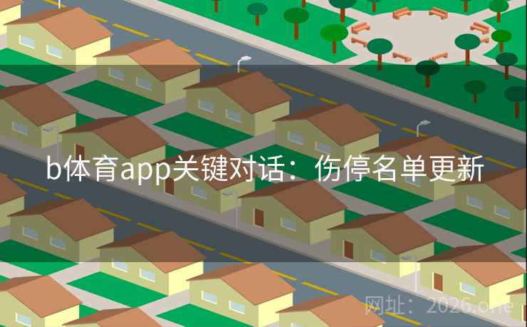 b体育app关键对话：伤停名单更新