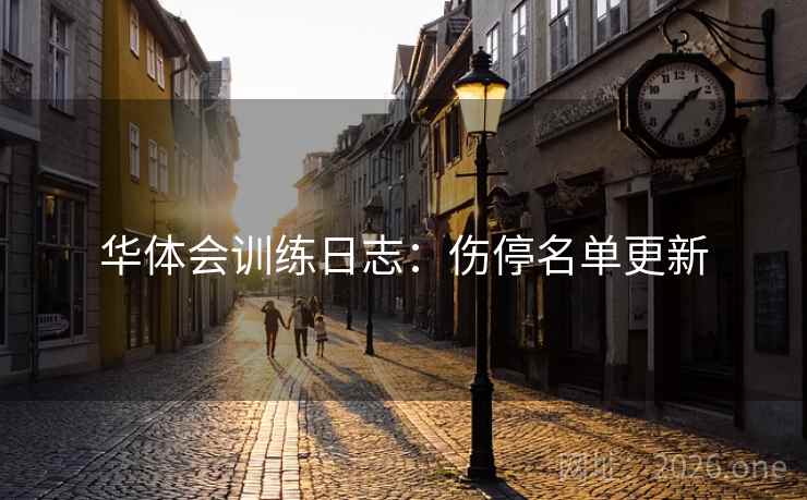 华体会训练日志：伤停名单更新