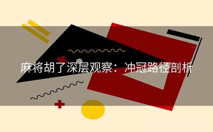 麻将胡了深层观察：冲冠路径剖析