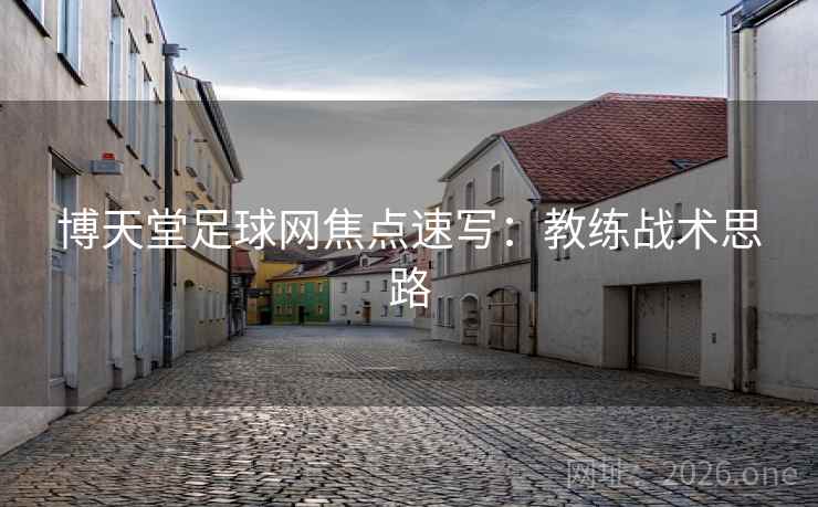 博天堂足球网焦点速写：教练战术思路
