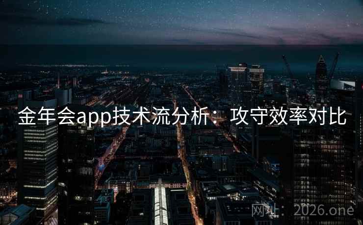 金年会app技术流分析：攻守效率对比