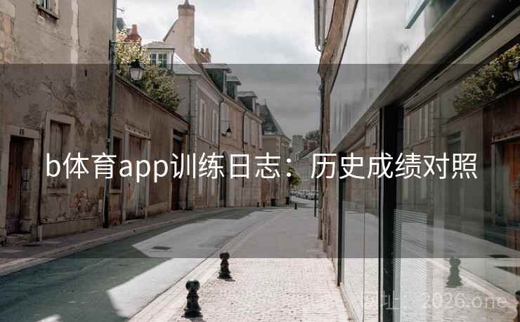 b体育app训练日志：历史成绩对照