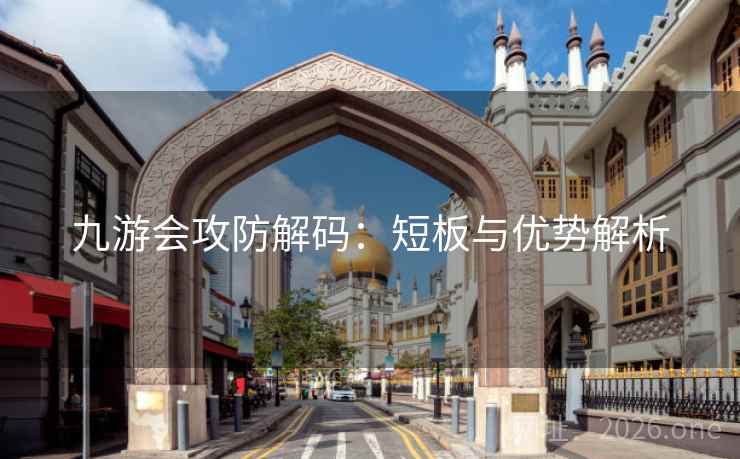 九游会攻防解码：短板与优势解析