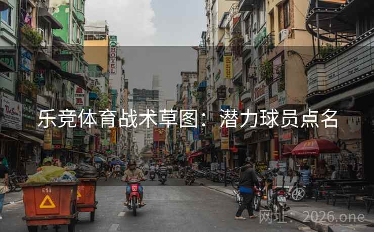 乐竞体育战术草图：潜力球员点名