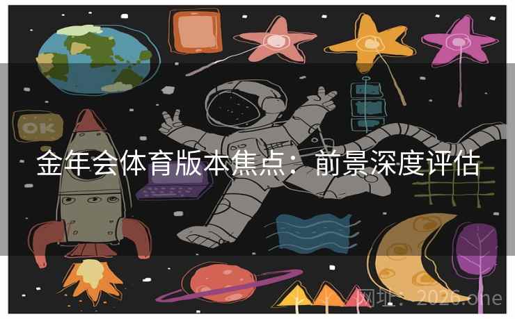 金年会体育版本焦点：前景深度评估
