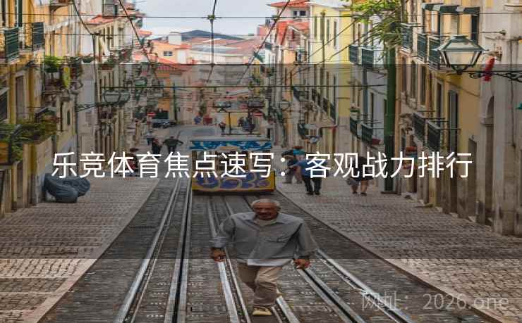 乐竞体育焦点速写：客观战力排行