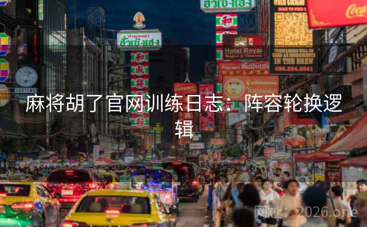 麻将胡了官网训练日志：阵容轮换逻辑