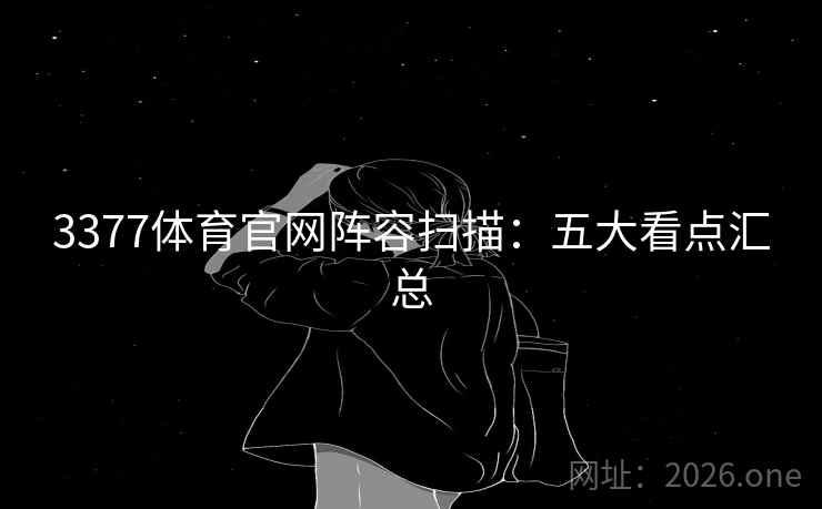 3377体育官网阵容扫描：五大看点汇总