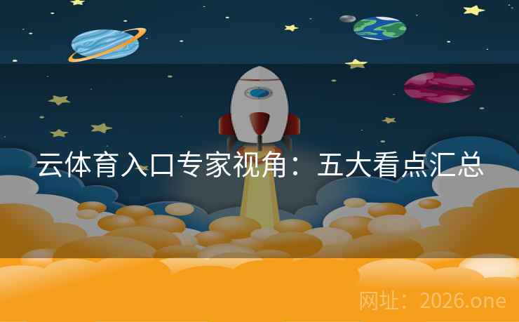 云体育入口专家视角：五大看点汇总