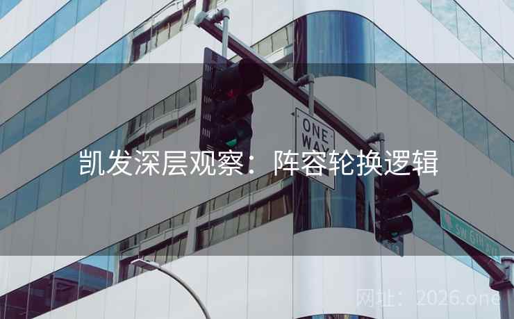 凯发深层观察：阵容轮换逻辑