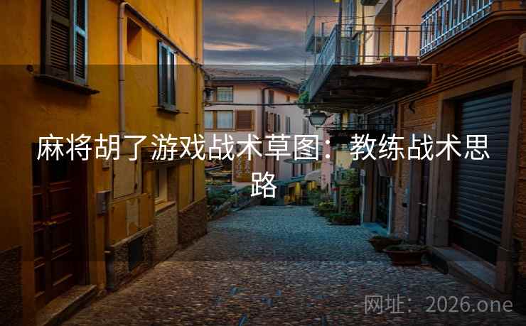 麻将胡了游戏战术草图：教练战术思路