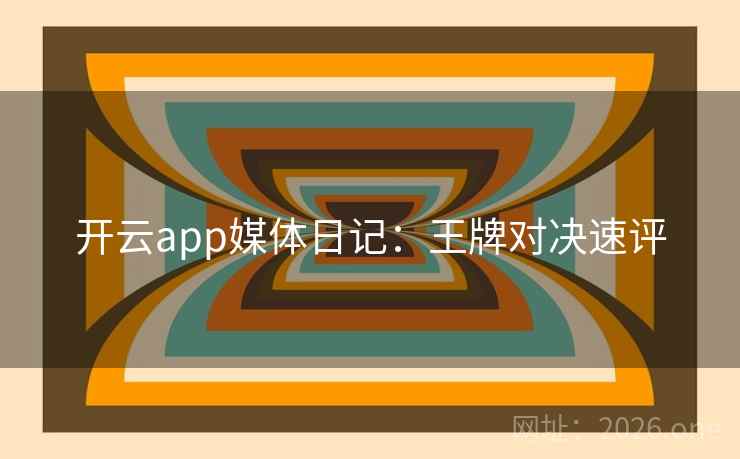 开云app媒体日记：王牌对决速评