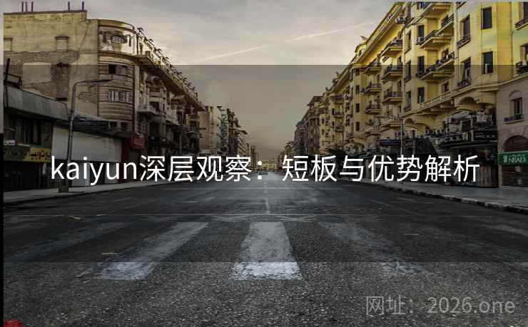 kaiyun深层观察:短板与优势解析 kaiyun深层观察:短板与优势解析