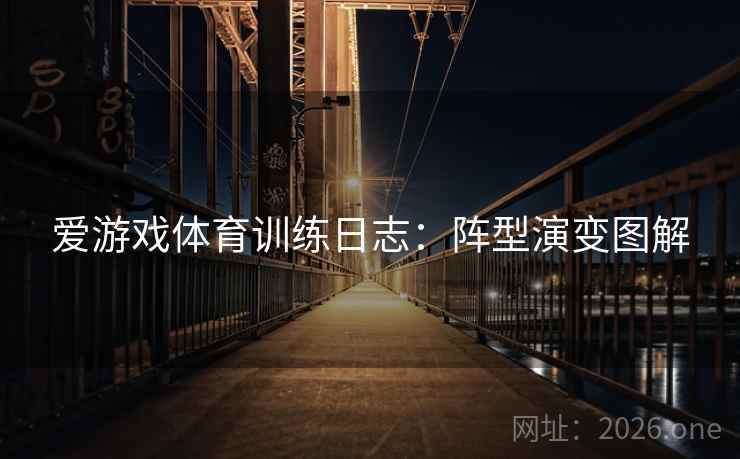 爱游戏体育训练日志:阵型演变图解 爱游戏体育训练日志:阵型演变图解