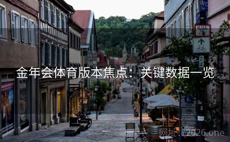 金年会体育版本焦点:关键数据一览 金年会体育版本焦点:关键数据一览