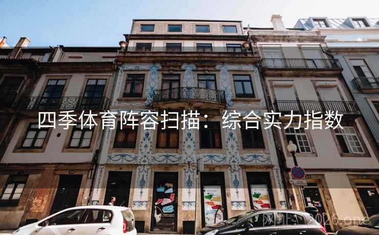 四季体育阵容扫描:综合实力指数 四季体育阵容扫描:综合实力指数